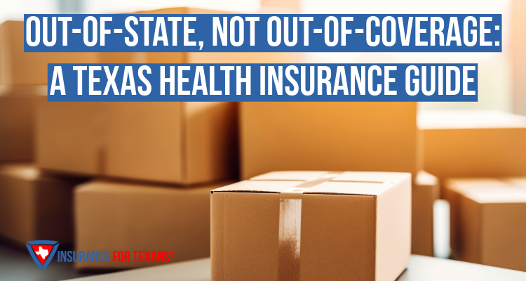 Out-of-State, Not Out-of-Coverage: A Texas Health Insurance Guide